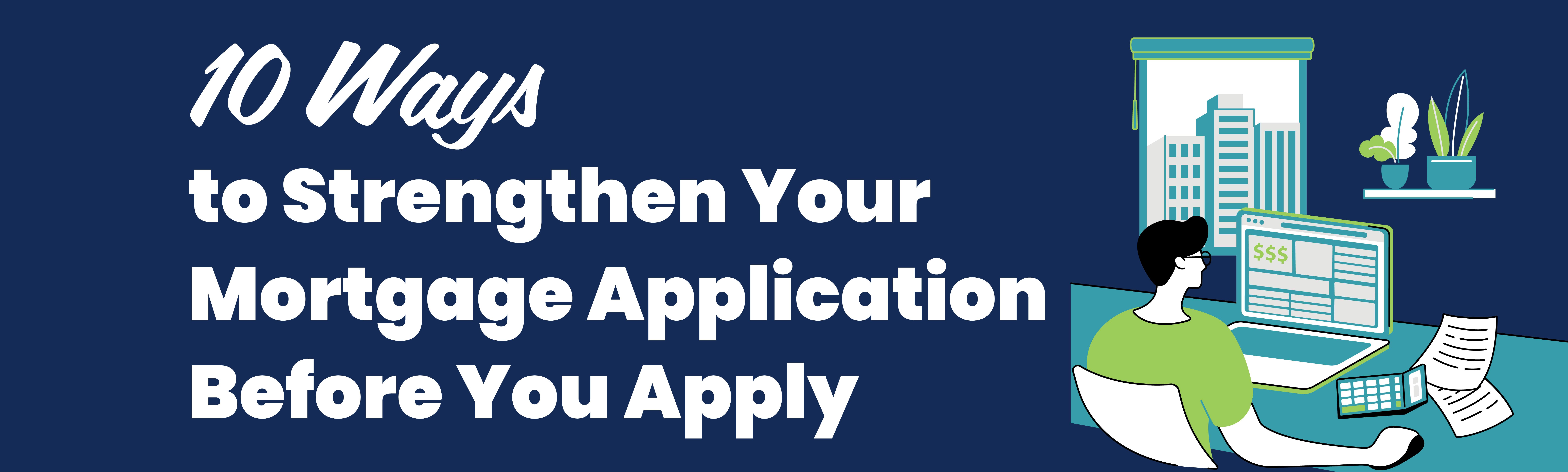 10 Ways to Strengthen Your Mortgage Application Before You Apply